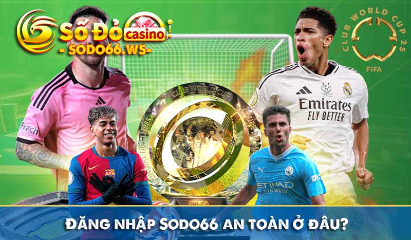 Đăng nhập Sodo66 an toàn ở đâu?