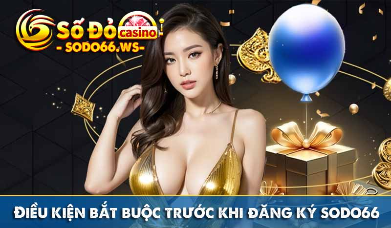 Điều kiện bắt buộc trước khi đăng ký sodo66