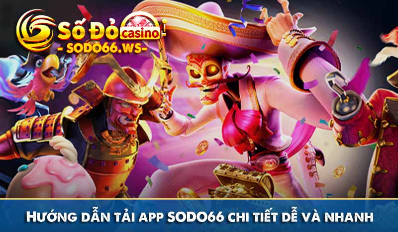 Hướng dẫn tải app SODO66 chi tiết dễ và nhanh