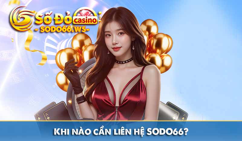 Khi nào cần liên hệ SODO66?