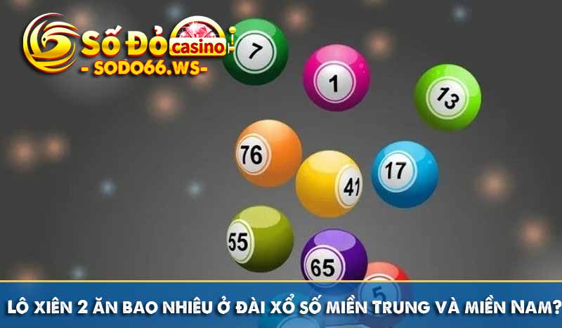 Lô xiên 2 ăn bao nhiêu ở đài xổ số miền Trung và miền Nam?