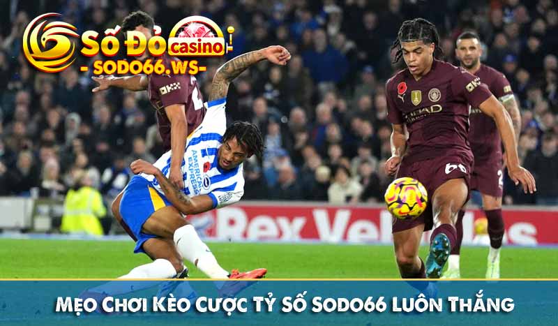 Mẹo Chơi Kèo Cược Tỷ Số Sodo66 Luôn Thắng