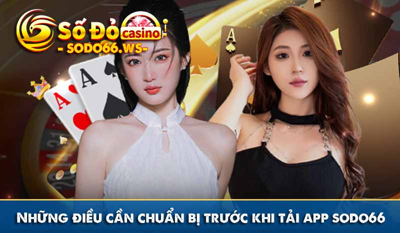 Những điều cần chuẩn bị trước khi tải app sodo66