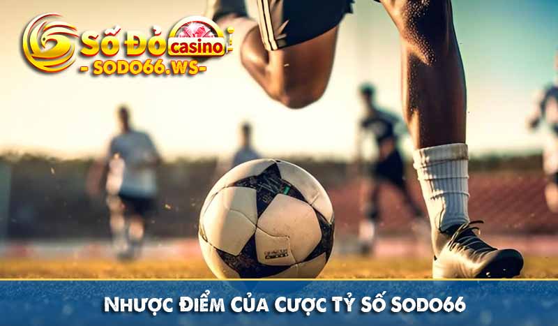 Nhược Điểm Của Cược Tỷ Số Sodo66