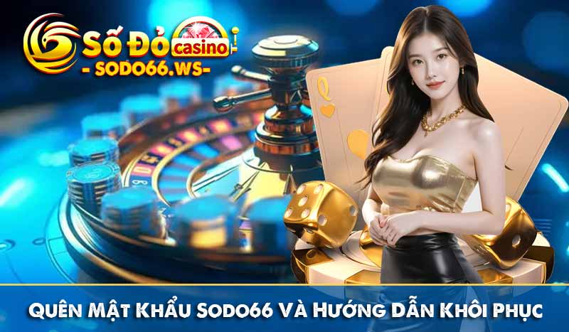 Quên Mật Khẩu Sodo66 Và Hướng Dẫn Khôi Phục