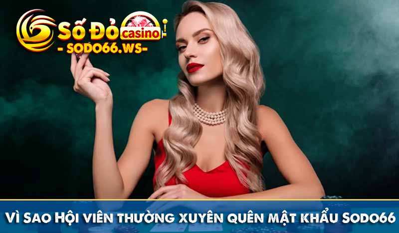 Vì Sao Hội viên thường xuyên quên mật khẩu Sodo66?